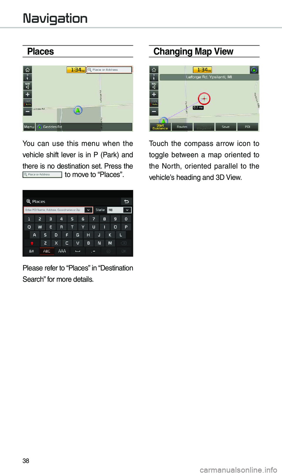 KIA OPTIMA 2019  Navigation System Quick Reference Guide 38
Places
You  can  use  this  \benu  when  the 
vehicle  shift  lever  is  in  P  (Park)  and 
there  is  no  destination  set.  Press  the 
  to \bove to “Places”.
Please refer to “Places” i
