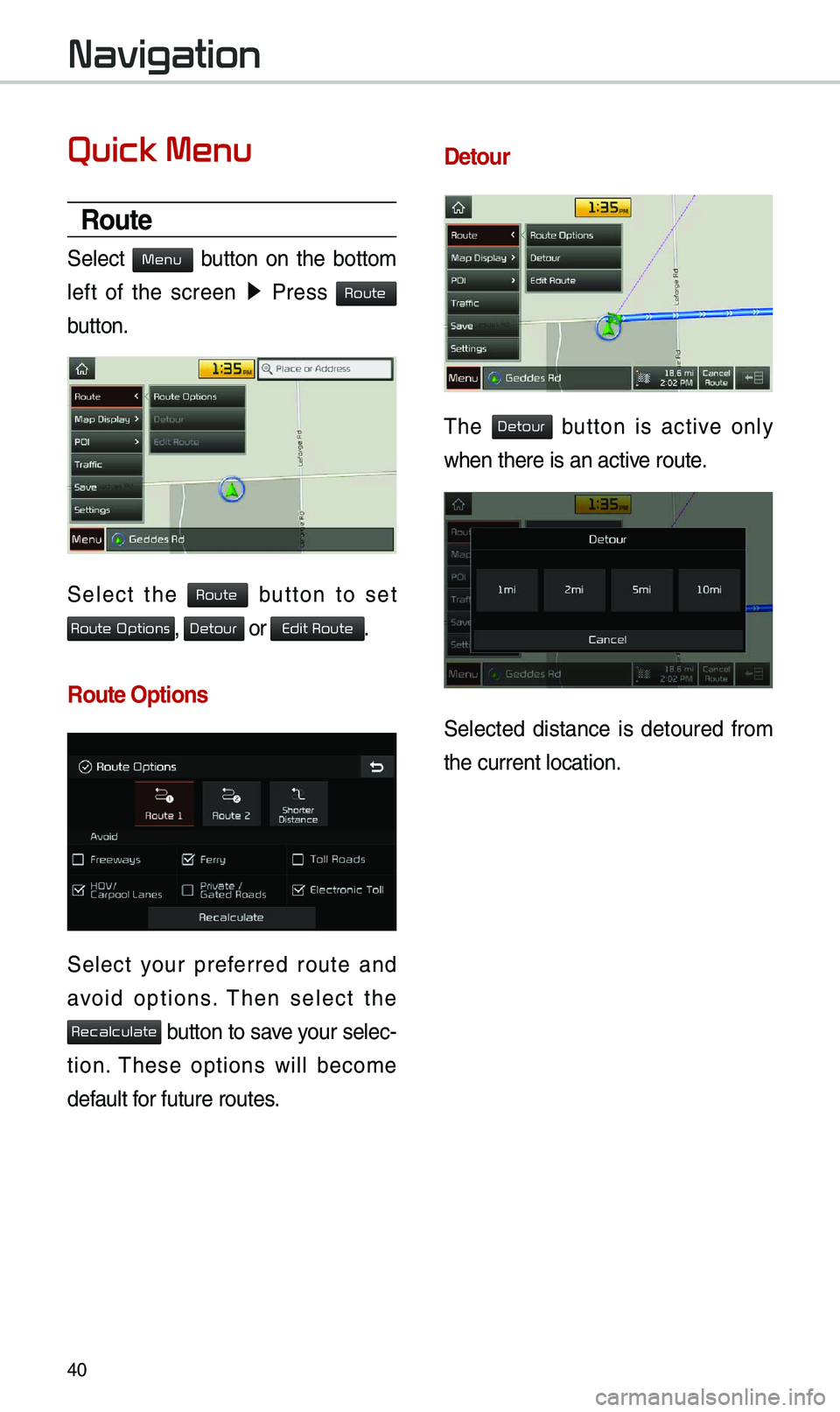 KIA OPTIMA 2019  Navigation System Quick Reference Guide 40
Quick Menu
Route
Select  button  on  the  botto\b 
left  of  the  screen  ▶ 
Press 
 
button.
Select  the   button  to  set 
,  or .
Route Options
Select  your  preferred  route  and 
avoid  opti