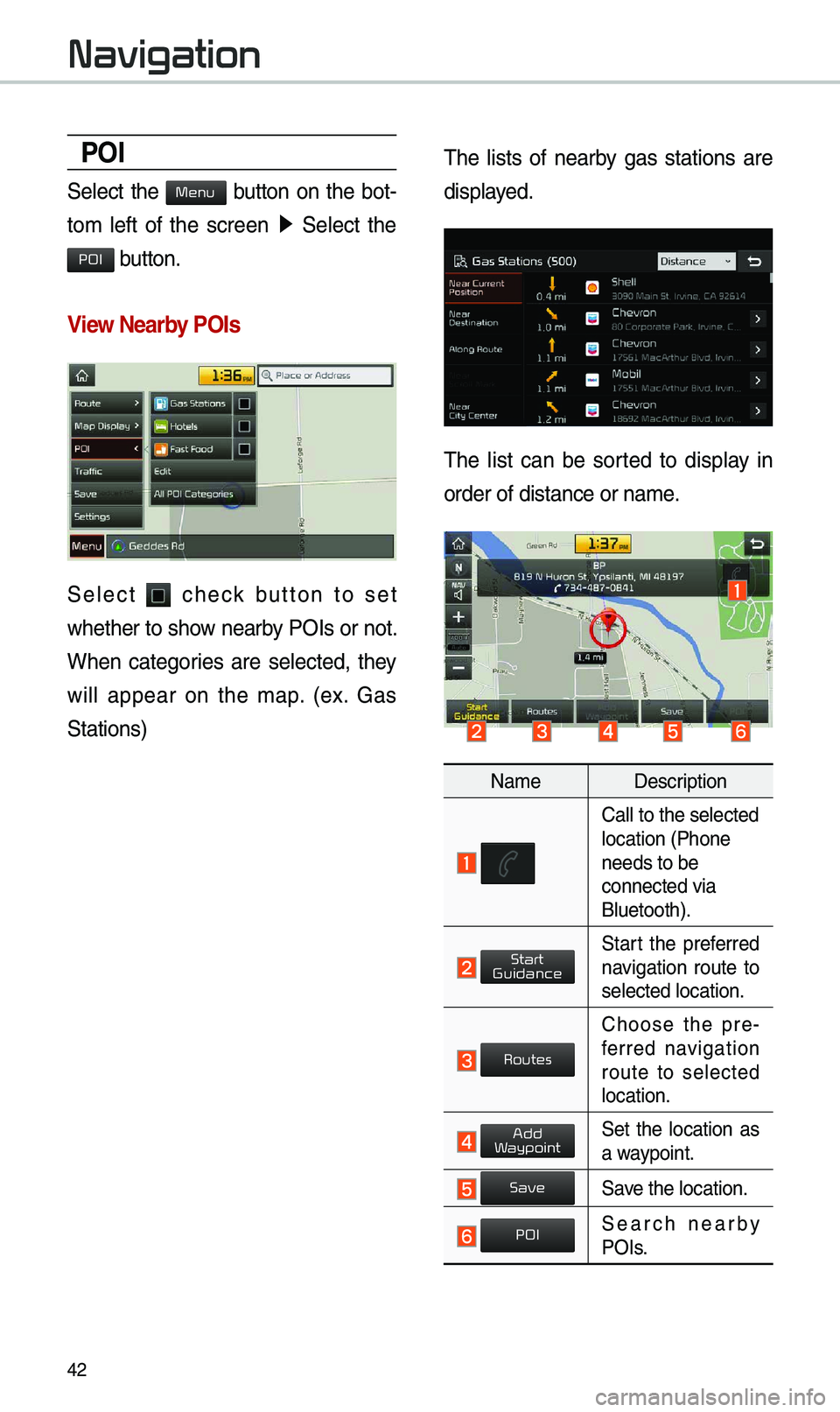 KIA OPTIMA 2019  Navigation System Quick Reference Guide 42
POI
Select  the   button  on  the  bot-
to\b  left  of  the  screen  ▶
  Select  the 
 button.
View \fearby POIs
Select   check  button  to  set 
whether to show nearby POIs or not. 
When  catego