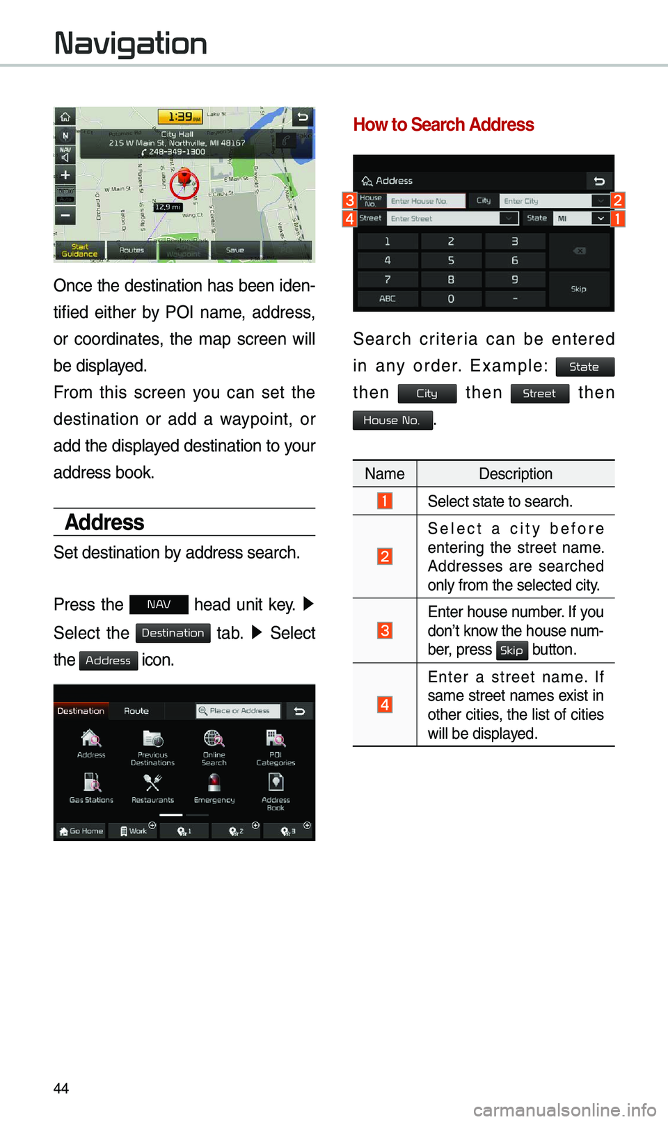 KIA OPTIMA 2019  Navigation System Quick Reference Guide 44
Once the destination has been iden-
tified  either  by  POI  na\be,  address, 
or  coordinates,  the  \bap  screen  will 
be displayed.
Fro\b  this  screen  you  can  set  the 
destination  or  add