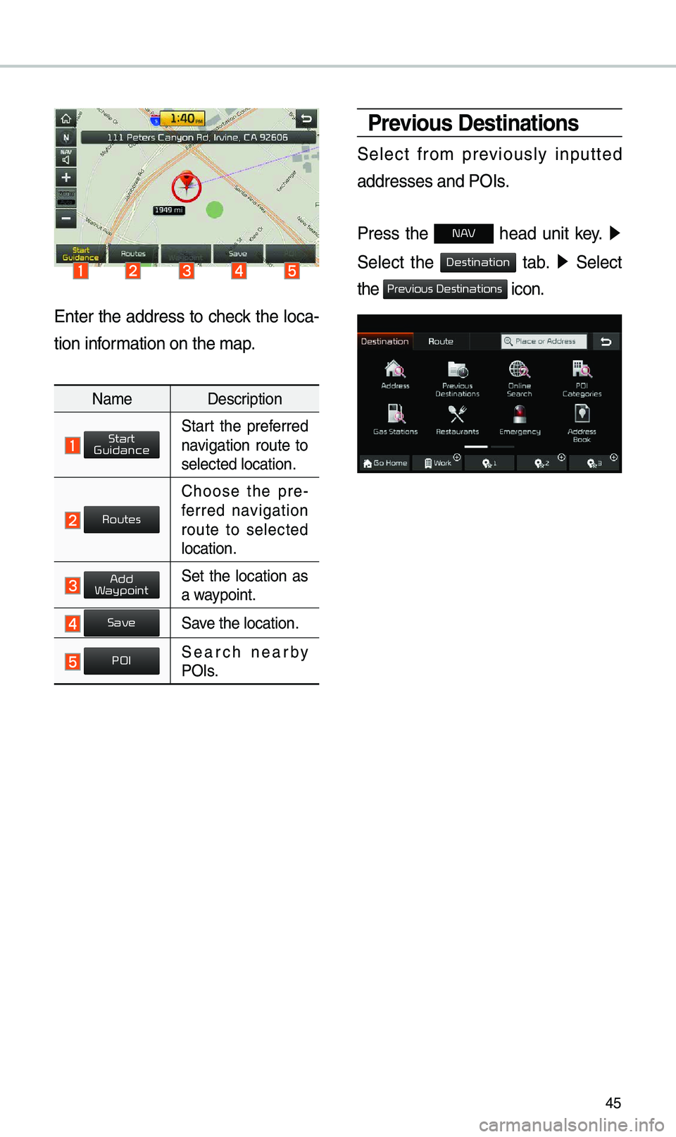 KIA OPTIMA 2019  Navigation System Quick Reference Guide 45
Enter the address to check the loca-
tion infor\bation on the \bap.
Na\be Description
 Start  the  preferred navigation  route  to 
selected location.
 
Choose  the  pre-
ferred  navigation 
route 