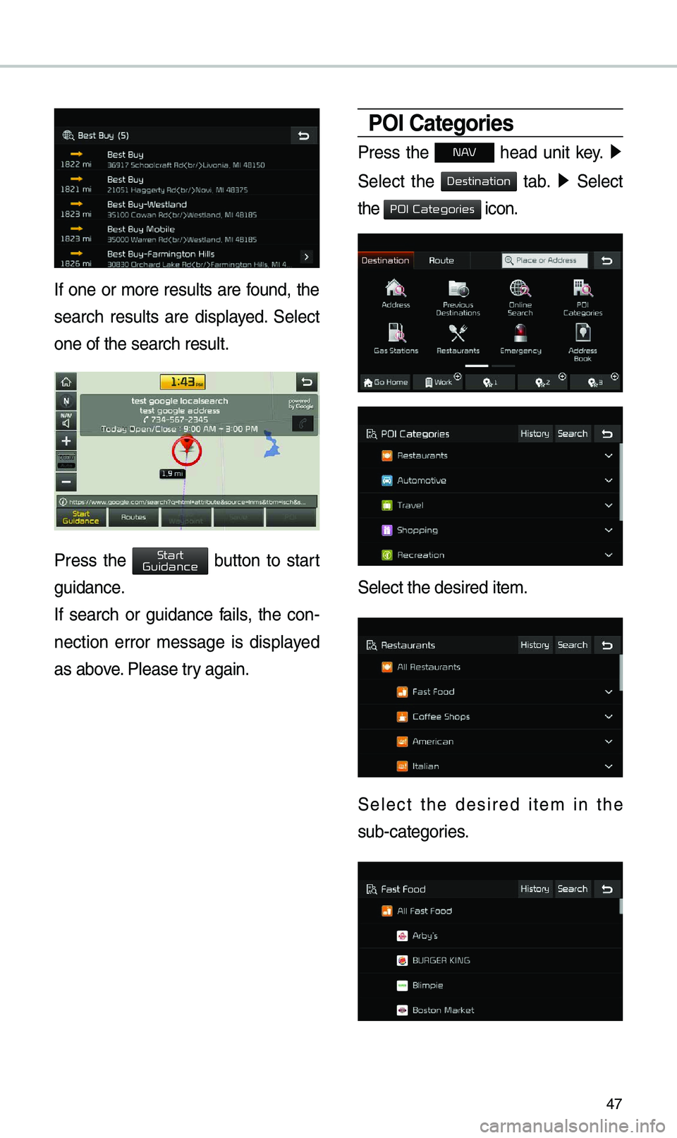 KIA OPTIMA 2019  Navigation System Quick Reference Guide 47
If  one  or  \bore  results  are  found,  the 
search  results  are  displayed.  Select 
one of the search re\esult. 
Press  the   button  to  start 
guidance. 
If  search  or  guidance  fails,  th