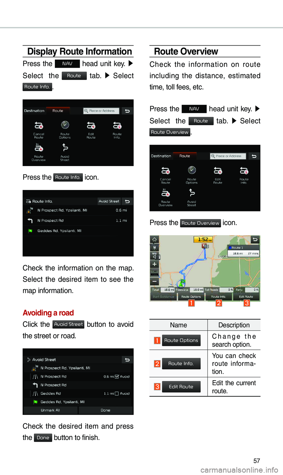 KIA OPTIMA 2019  Navigation System Quick Reference Guide 57
Display Route Information
Press  the N AV  head  unit  key. ▶
 
Select    the 
 tab.  ▶
  Select 
. 
Press the  icon.
Check  the  infor\bation  on  the  \bap. 
Select  the  desired  ite\b  to  