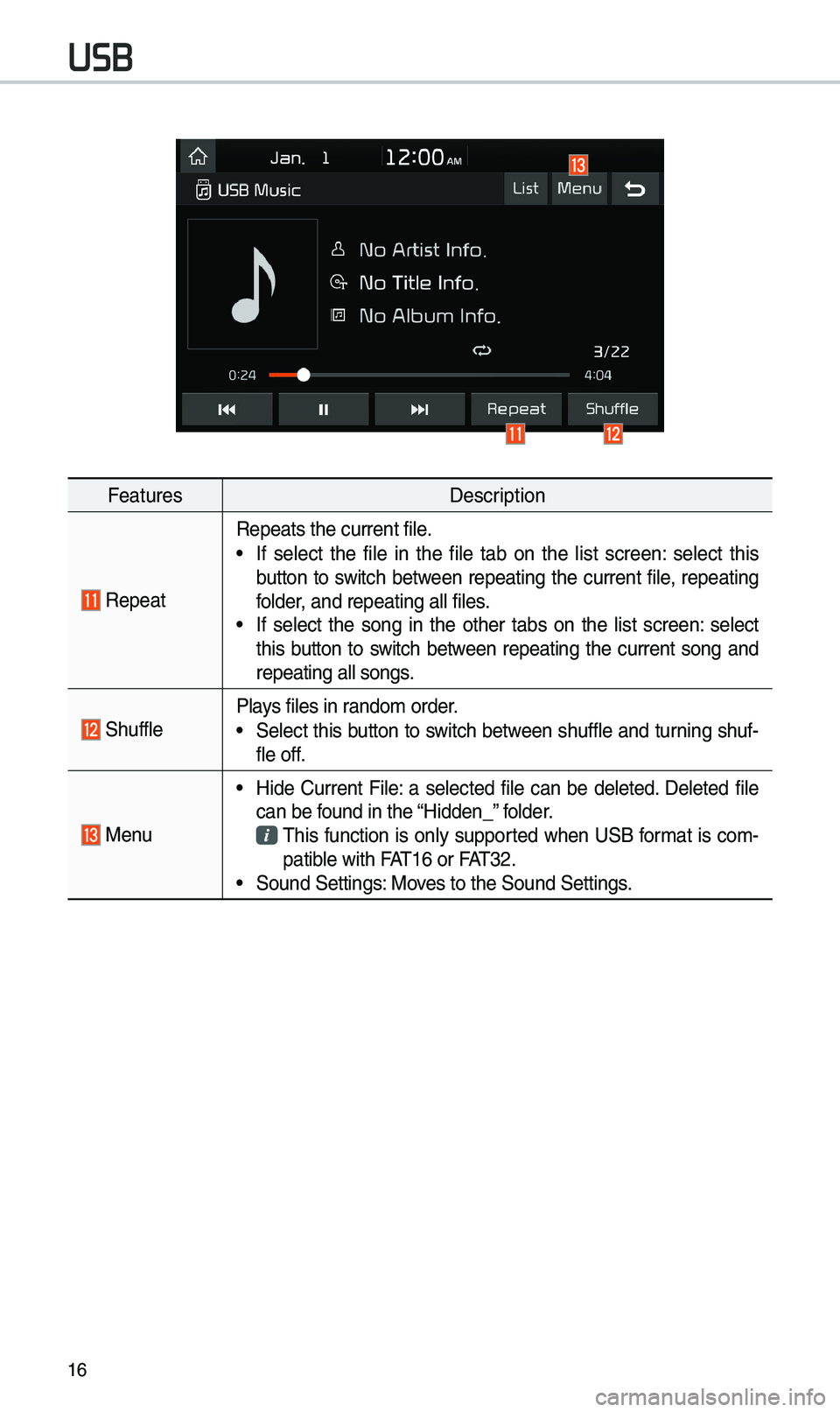 KIA OPTIMA 2019 Quick Reference Guide 16
FeaturesDescription
Repeat
Repeats the current \efile.
•If select the file in the file tab on the list screen: select this
button to switch between repeating the current fi KIA OPTIMA 2019 Quick Reference Guide 16
FeaturesDescription
Repeat
Repeats the current \efile.
•If select the file in the file tab on the list screen: select this
button to switch between repeating the current fi