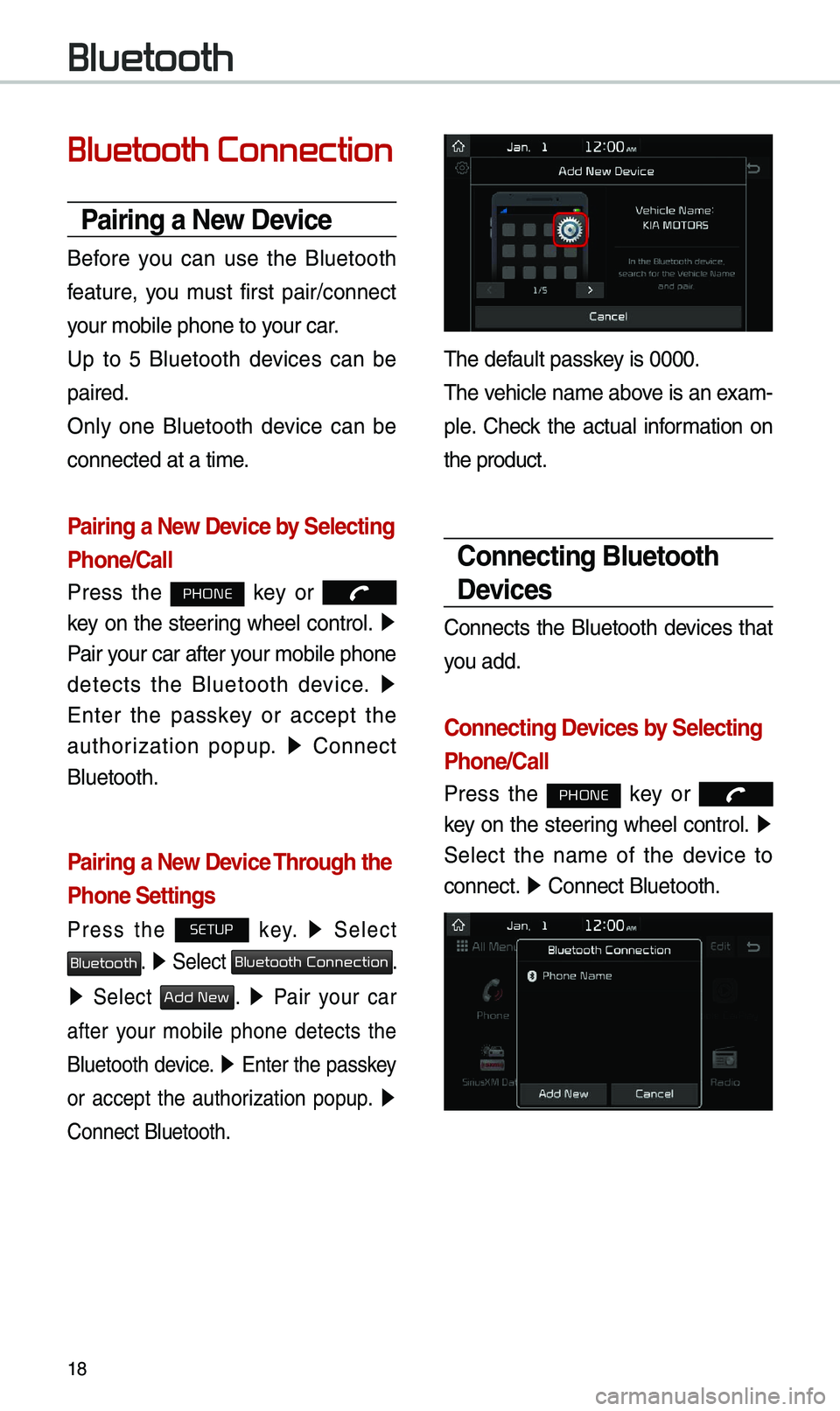 KIA OPTIMA 2019  Quick Reference Guide 18
Bluetooth Connection
Pairing a \few Device
Before  you  can  use  the  Bluetooth 
feature,  you  \bust  first  pair/connect 
your \bobile phone to \eyour car.
Up  to  5  Bluetooth  devices  can  be