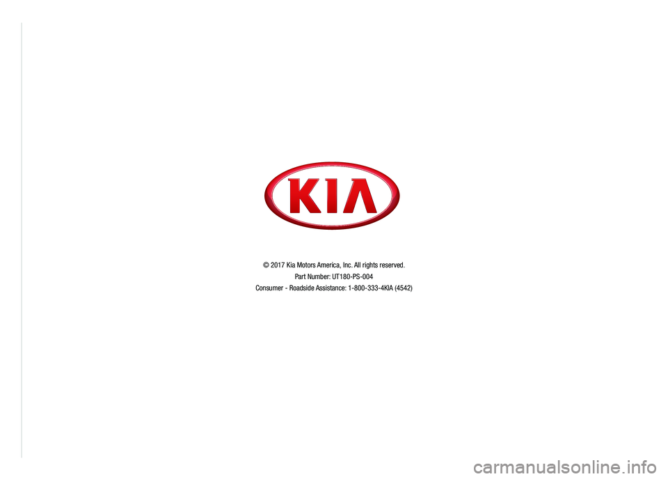KIA OPTIMA 2018 Features and Functions Guide *IF EQUIPPED
© 2017 Kia Motors America, Inc. All rights reserved.
Part Number: UT180-PS-004
Consumer - Roadside Assistance: 1-800-333-4KIA (4542)
18MY Optima FFG Cover.indd 25/3/17 01:03 KIA OPTIMA 2018 Features and Functions Guide *IF EQUIPPED
© 2017 Kia Motors America, Inc. All rights reserved.
Part Number: UT180-PS-004
Consumer - Roadside Assistance: 1-800-333-4KIA (4542)
18MY Optima FFG Cover.indd 25/3/17 01:03