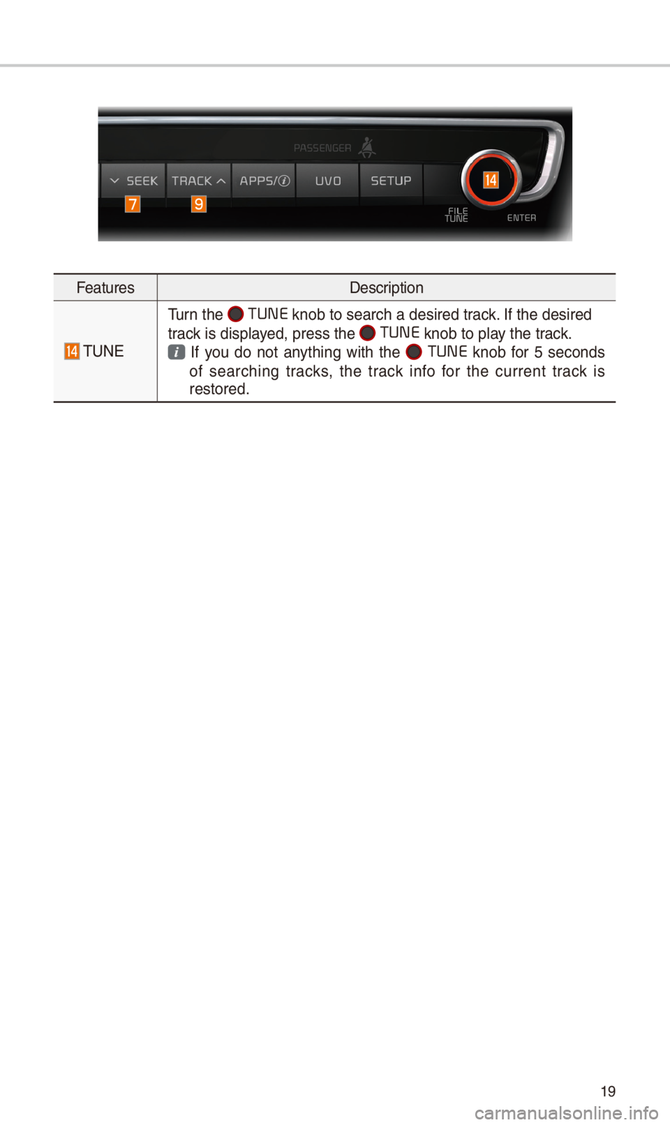 KIA OPTIMA 2018 Quick Reference Guide 19
FeaturesDescription
TUNE
Turn the TUNE
knob to search a d\-esired track. If the desired
track is displayed, press the
TUNE knob to play the track.
If you do not anything with the TU KIA OPTIMA 2018 Quick Reference Guide 19
FeaturesDescription
TUNE
Turn the TUNE
knob to search a d\-esired track. If the desired
track is displayed, press the
TUNE knob to play the track.
If you do not anything with the TU