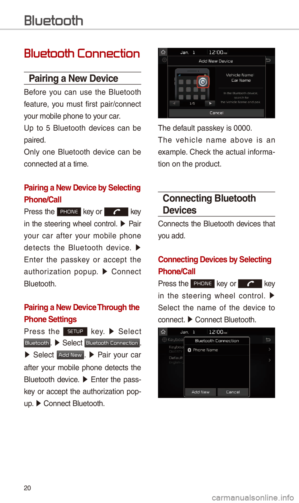 KIA OPTIMA 2018 Quick Reference Guide 20
Bluetooth Connection
Pairing a \few Device
Before you can use the Bluetooth
feature, you must first pair/connect
your mobile phone to\- your car.
Up to 5 Bluetooth devices can be
KIA OPTIMA 2018 Quick Reference Guide 20
Bluetooth Connection
Pairing a \few Device
Before you can use the Bluetooth
feature, you must first pair/connect
your mobile phone to\- your car.
Up to 5 Bluetooth devices can be