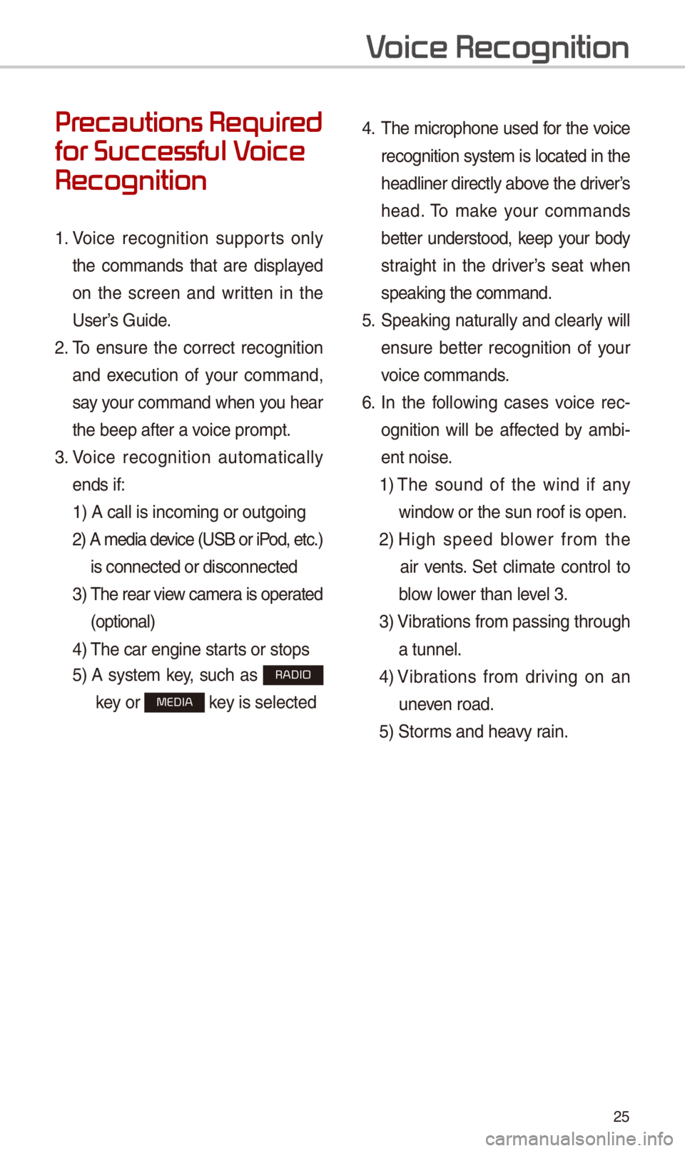 KIA OPTIMA 2018 Quick Reference Guide 25
Pr
for Successful V
Recognition
1. Voice recognition supports only
the commands that are displayed
on the screen and written in the
User’s Guide.
2. To ensure the correct re KIA OPTIMA 2018 Quick Reference Guide 25
Pr
for Successful V
Recognition
1. Voice recognition supports only
the commands that are displayed
on the screen and written in the
User’s Guide.
2. To ensure the correct re