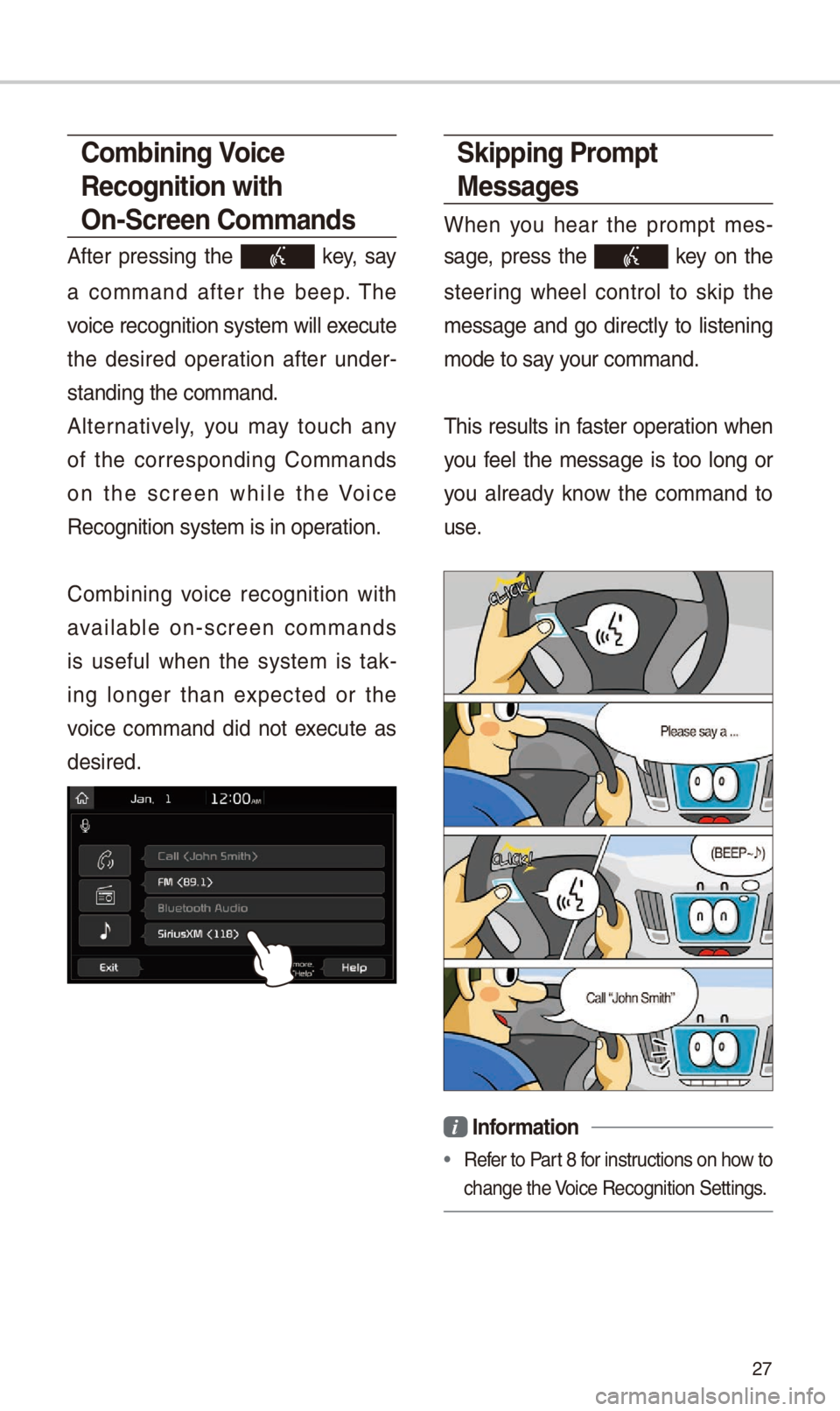 KIA OPTIMA 2018 Quick Reference Guide 27
Skipping Prompt
Messages
When you hear the prompt mes-
sage, press the
key on the
steering wheel control to skip the
message and go directly to listening
mode to say your KIA OPTIMA 2018 Quick Reference Guide 27
Skipping Prompt
Messages
When you hear the prompt mes-
sage, press the
key on the
steering wheel control to skip the
message and go directly to listening
mode to say your