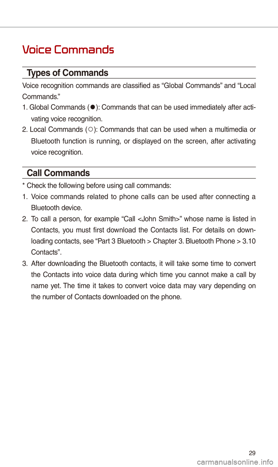 KIA OPTIMA 2018 Quick Reference Guide 29
V
Types of Commands
Voice recognition commands are classified as “Global Commands” and “Local
Commands.”
1. Global Commands (
052C): Commands that can be used immediately after acti KIA OPTIMA 2018 Quick Reference Guide 29
V
Types of Commands
Voice recognition commands are classified as “Global Commands” and “Local
Commands.”
1. Global Commands (
052C): Commands that can be used immediately after acti