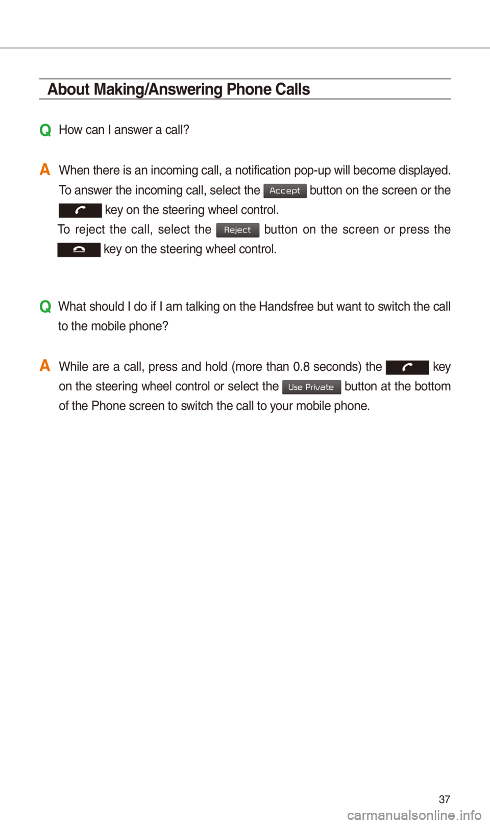 KIA OPTIMA 2018 Quick Reference Guide 37
About Making/Answering Phone Calls
Q How can I answer a call?
A When there is an in\-coming call, a not\-ification pop-up wi\-ll become displayed. To answer the incoming call, select the
button o KIA OPTIMA 2018 Quick Reference Guide 37
About Making/Answering Phone Calls
Q How can I answer a call?
A When there is an in\-coming call, a not\-ification pop-up wi\-ll become displayed. To answer the incoming call, select the
button o