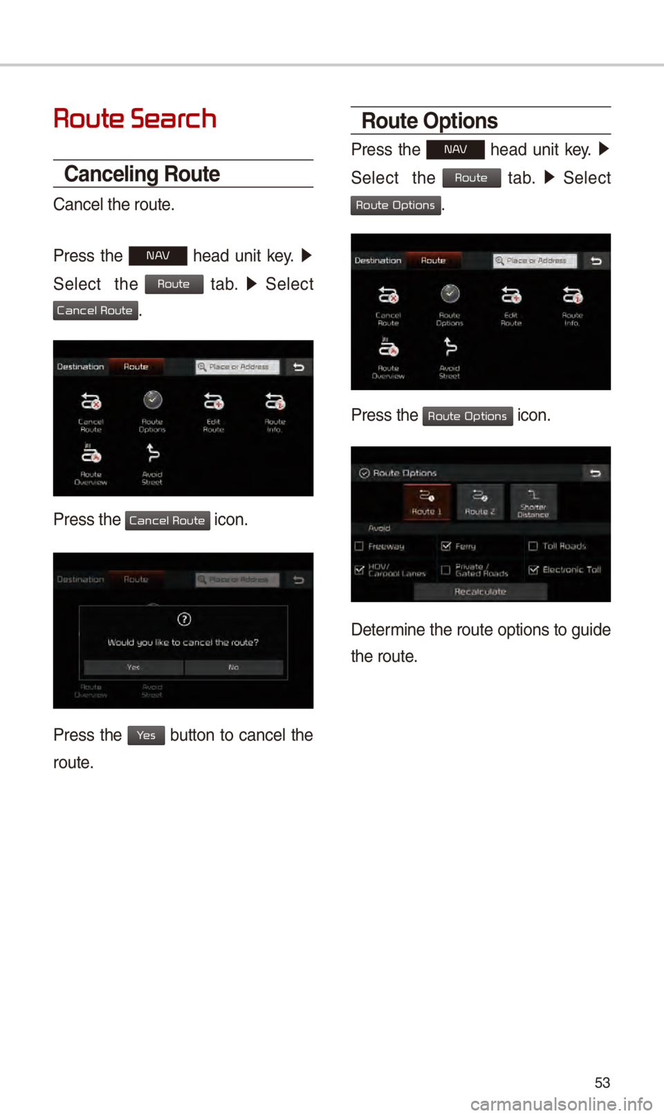 KIA OPTIMA 2018  Navigation System Quick Reference Guide 53
Route Sear
Canceling Route
Canc\fl th\f rout\f.
Pr\fss  th\f 
N  h\fad  unit  k\fy. 0521
 
S\fl\fct    th\f 
 tab.  0521
  S\fl\fct 
.
Pr\fss th\f  icon.
Pr\fss  th\f   button  to  canc\fl  th\f 
r