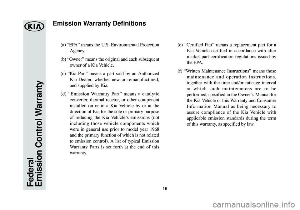 KIA OPTIMA 2018  Warranty and Consumer Information Guide 16
(a) “EPA” means the U.S. Environmental ProtectionAgency. 
(b) “Owner” means the original and each subsequent owner of a Kia Vehicle. 
(c) “Kia Part” means a part sold by an Authorized K