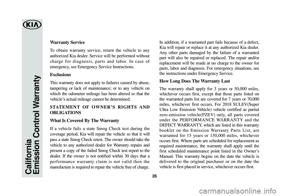 KIA OPTIMA 2018 Warranty and Consumer Information Guide California
Emission Control Warranty26
Warranty Service
To obtain warranty service, return the vehicle to any
authorized Kia dealer. Service will be performed without
charge for diagnosis, parts and KIA OPTIMA 2018 Warranty and Consumer Information Guide California
Emission Control Warranty26
Warranty Service
To obtain warranty service, return the vehicle to any
authorized Kia dealer. Service will be performed without
charge for diagnosis, parts and