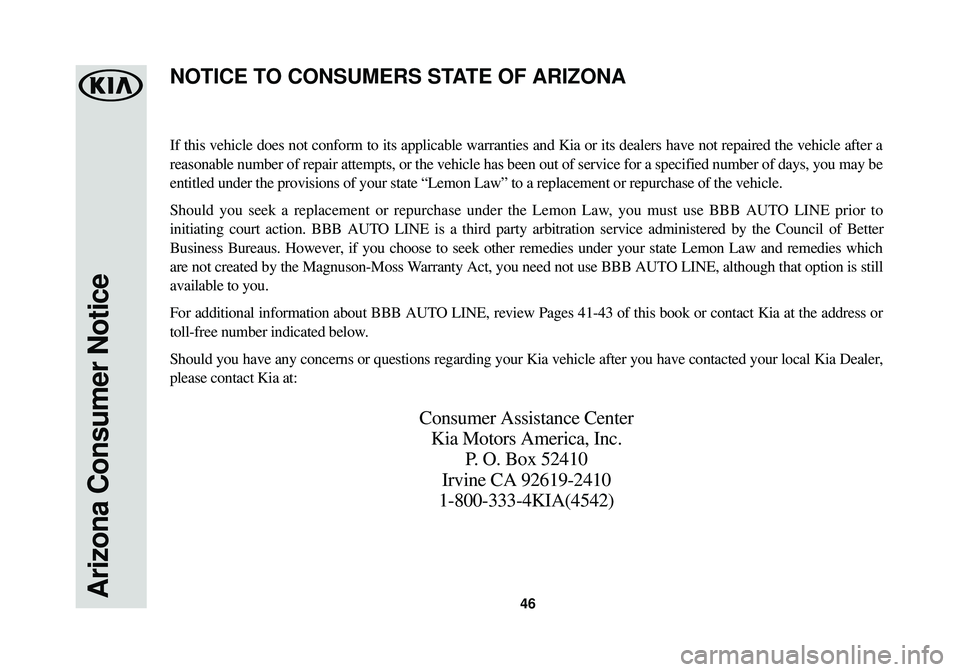 KIA OPTIMA 2018  Warranty and Consumer Information Guide Arizona Consumer Notice46
If this vehicle does not conform to its applicable warranties and Kia or\
 its dealers have not repaired the vehicle after a
reasonable number of repair attempts, or the vehi
