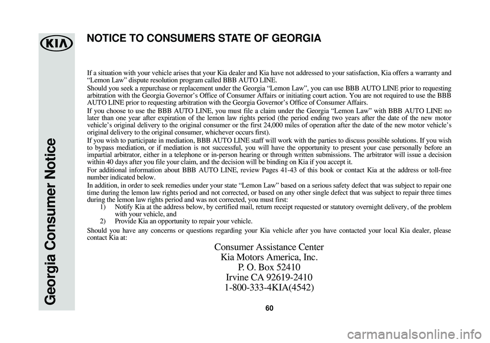 KIA OPTIMA 2018  Warranty and Consumer Information Guide 60Georgia Consumer Notice
If a situation with your vehicle arises that your Kia dealer and Kia hav\
e not addressed to your satisfaction, Kia offers a warranty and
“Lemon Law” dispute resolution p