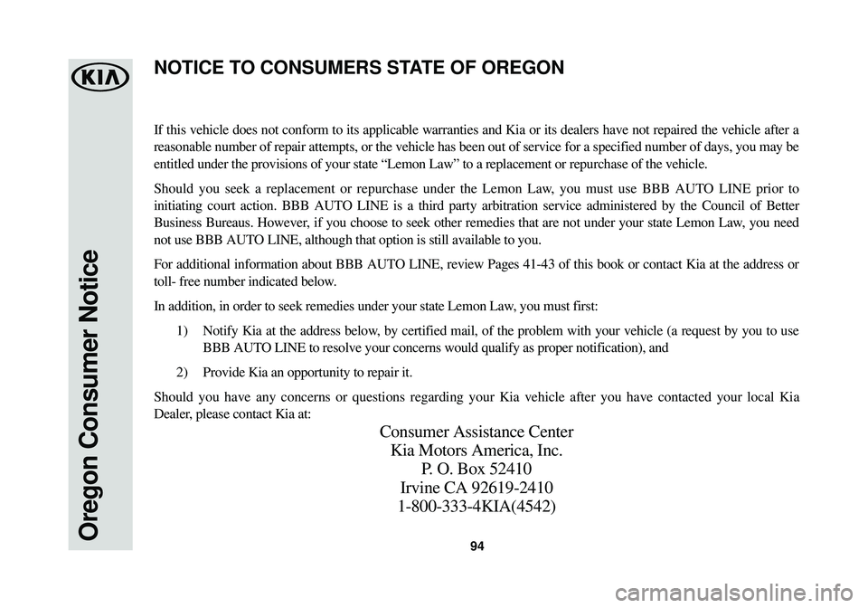 KIA OPTIMA 2018 Warranty and Consumer Information Guide 94Oregon Consumer Notice
If this vehicle does not conform to its applicable warranties and Kia or\
its dealers have not repaired the vehicle after a
reasonable number of repair attempts, or the vehic KIA OPTIMA 2018 Warranty and Consumer Information Guide 94Oregon Consumer Notice
If this vehicle does not conform to its applicable warranties and Kia or\
its dealers have not repaired the vehicle after a
reasonable number of repair attempts, or the vehic