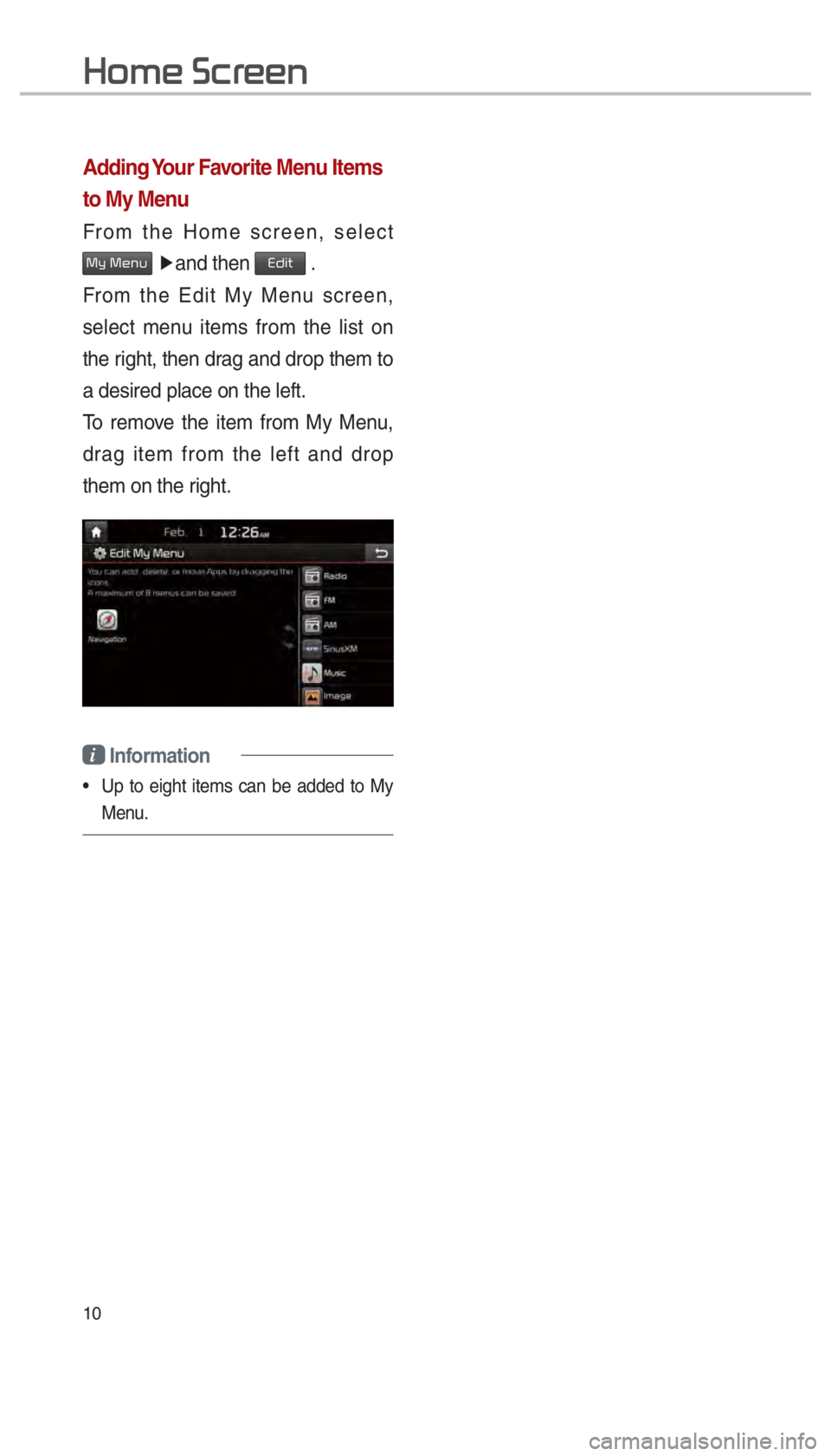 KIA OPTIMA 2017  Navigation System Quick Reference Guide 10
Adding Your Favorite Menu Items 
to My Menu
From the Home screen, select 
My Menu �Ü
and then Edit .
From the Edit My Menu screen, 
select menu items from the list on 
the right, then drag and dro