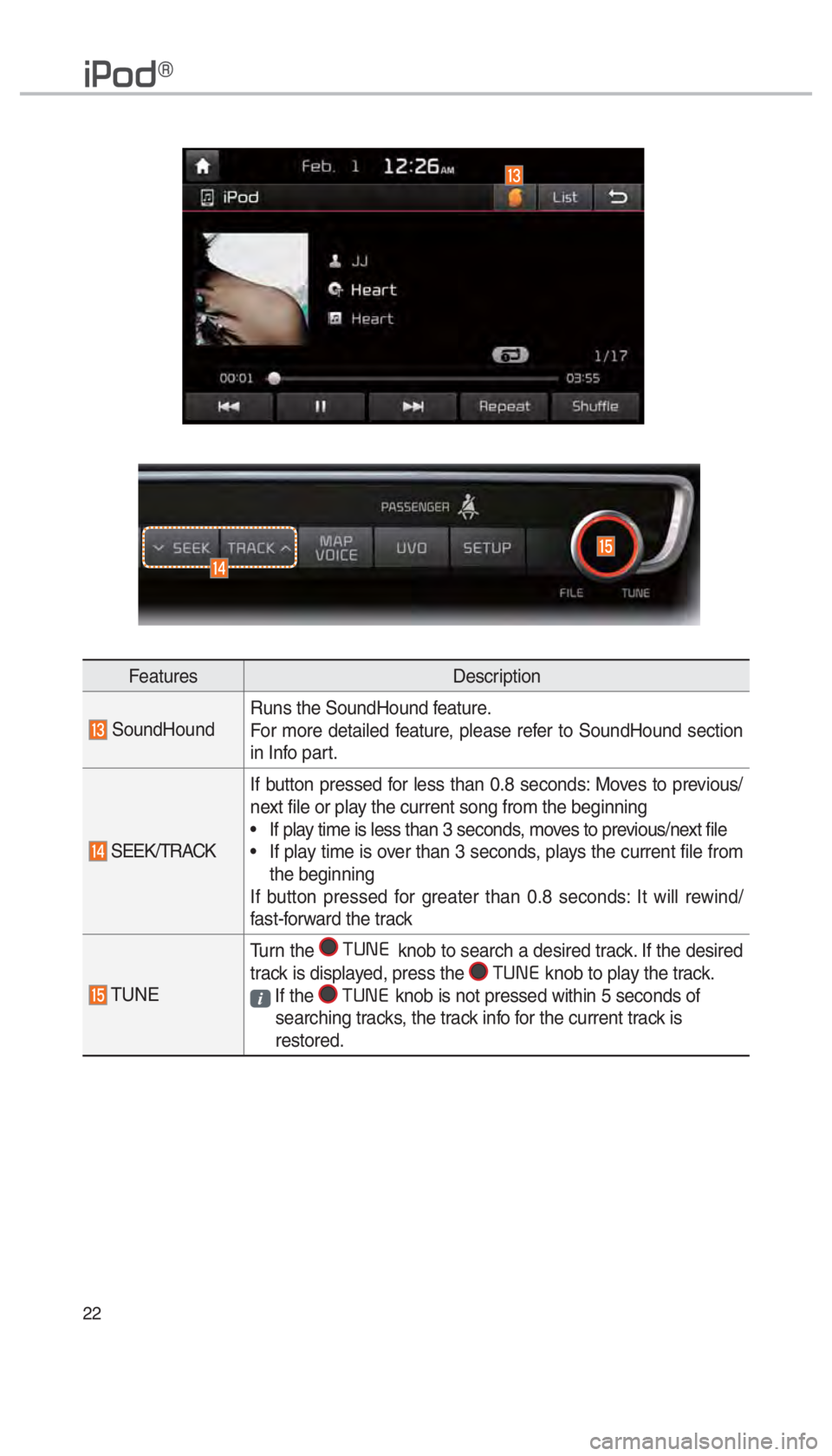KIA OPTIMA 2017  Navigation System Quick Reference Guide 22
FeaturesDescription
 SoundHoundRuns the SoundHound feature.
For more detailed feature, please refer to SoundHound section 
in Info part.
 SEEK/TRACKIf button pressed for less than 0.8 seconds: Move