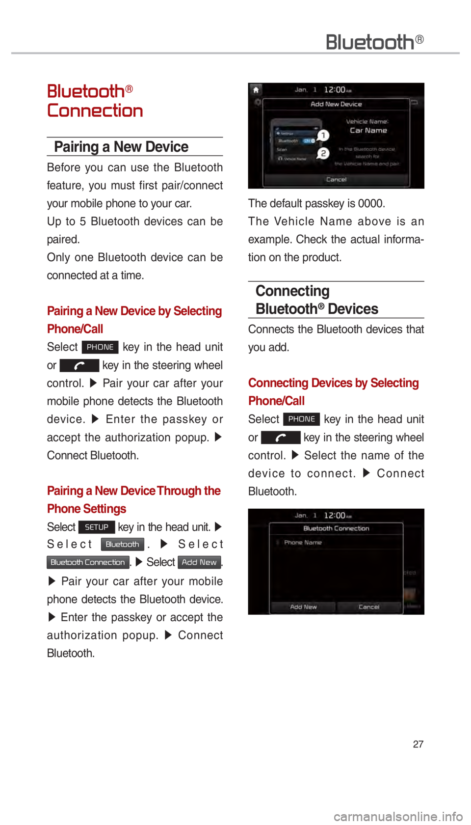 KIA OPTIMA 2017  Navigation System Quick Reference Guide 27
Bluetooth®
Bluetooth® 
Connection
Pairing a New Device
Before you can use the Bluetooth 
feature, you must first pair/connect 
your mobile phone to your car.
Up to 5 Bluetooth devices can be 
pai