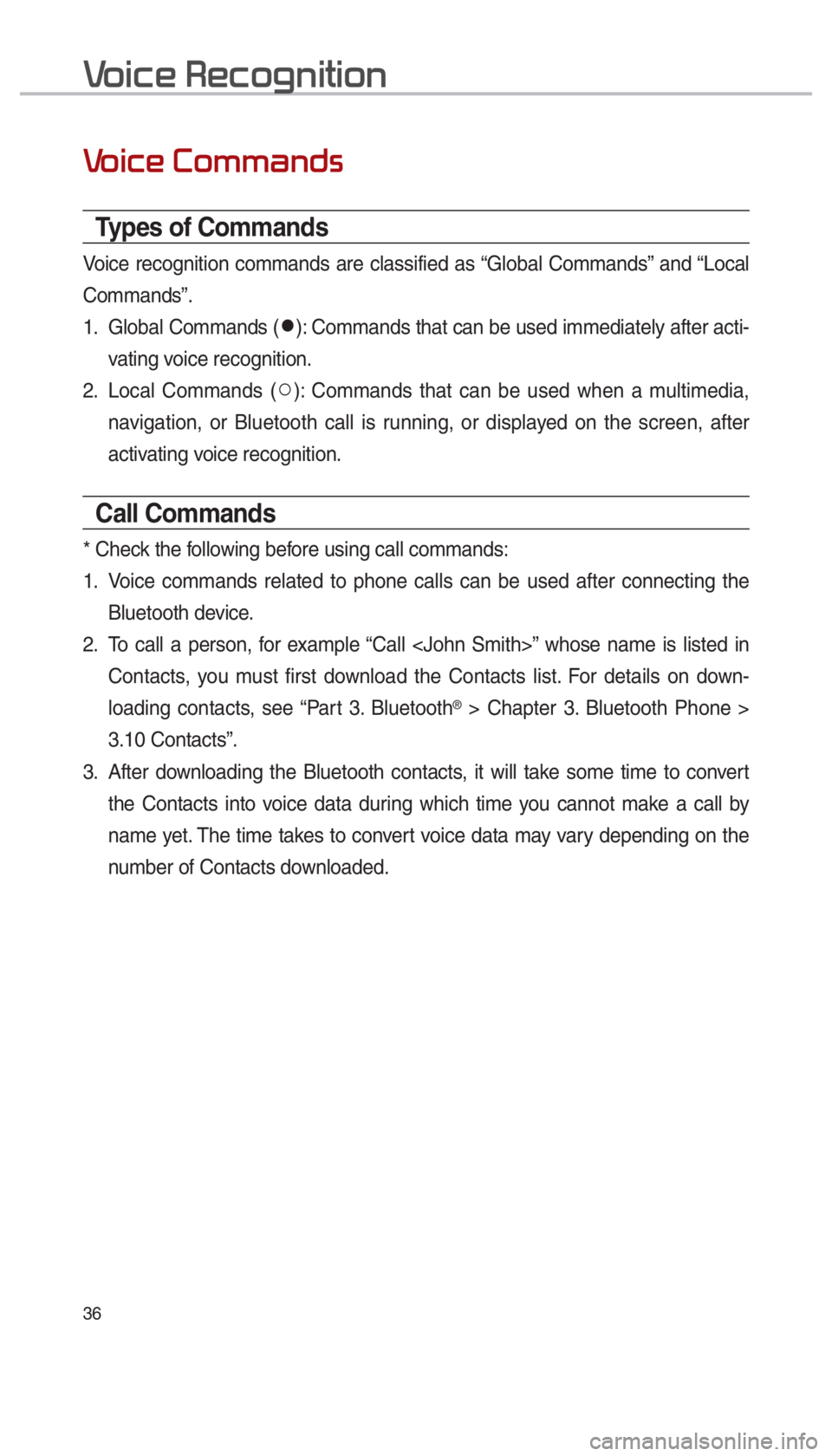 KIA OPTIMA 2017  Navigation System Quick Reference Guide 36
Voice Recognition
Voice Commands
Types of Commands
Voice recognition commands are classified as “Global Commands” and “Local 
Commands”.
1.  Global Commands (052C
): Commands that can be us