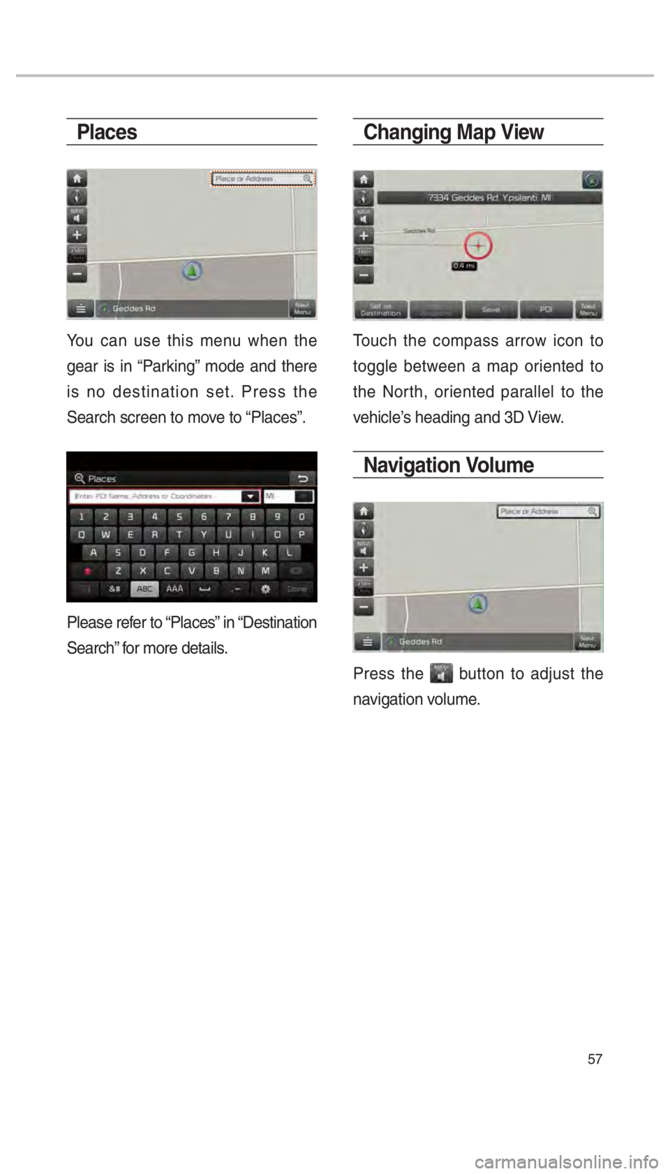 KIA OPTIMA 2017  Navigation System Quick Reference Guide 57
Places
You can use this menu when the 
gear is in “Parking” mode and there 
is no destination set. Press the 
Search screen to move to “Places”. 
Please refer to “Places” in “Destinat