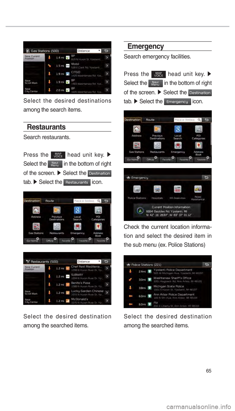 KIA OPTIMA 2017  Navigation System Quick Reference Guide 65
Select the desired destinations 
among the search items.
Restaurants
Search restaurants.
Press the MAP
VOICE head unit key.  0521 
Select the NaviMenu in the bottom of right 
of the screen.  0521
 