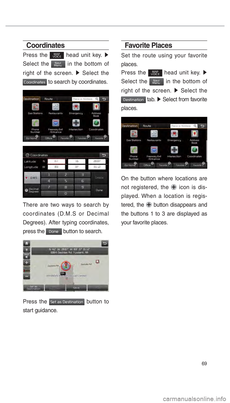 KIA OPTIMA 2017  Navigation System Quick Reference Guide 69
Coordinates
Press the MAP
VOICE head unit key.  0521
 
Select the 
NaviMenu in the bottom of 
right of the screen.  0521
 Select the 
Coordinates to search by coordinates.
There are two ways to sea