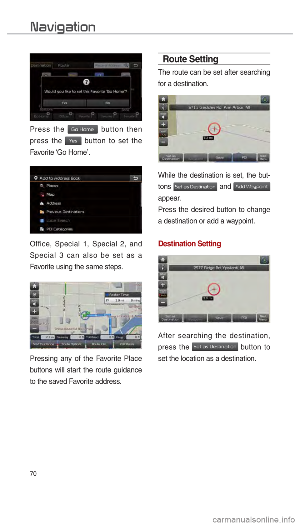 KIA OPTIMA 2017  Navigation System Quick Reference Guide 70
Press the Go Home button then 
press the 
Yes button to set the 
Favorite ‘Go  Home’.
Office, Special 1, Special 2, and 
Special 3 can also be set as a 
Favorite using the same steps.
Pressing 