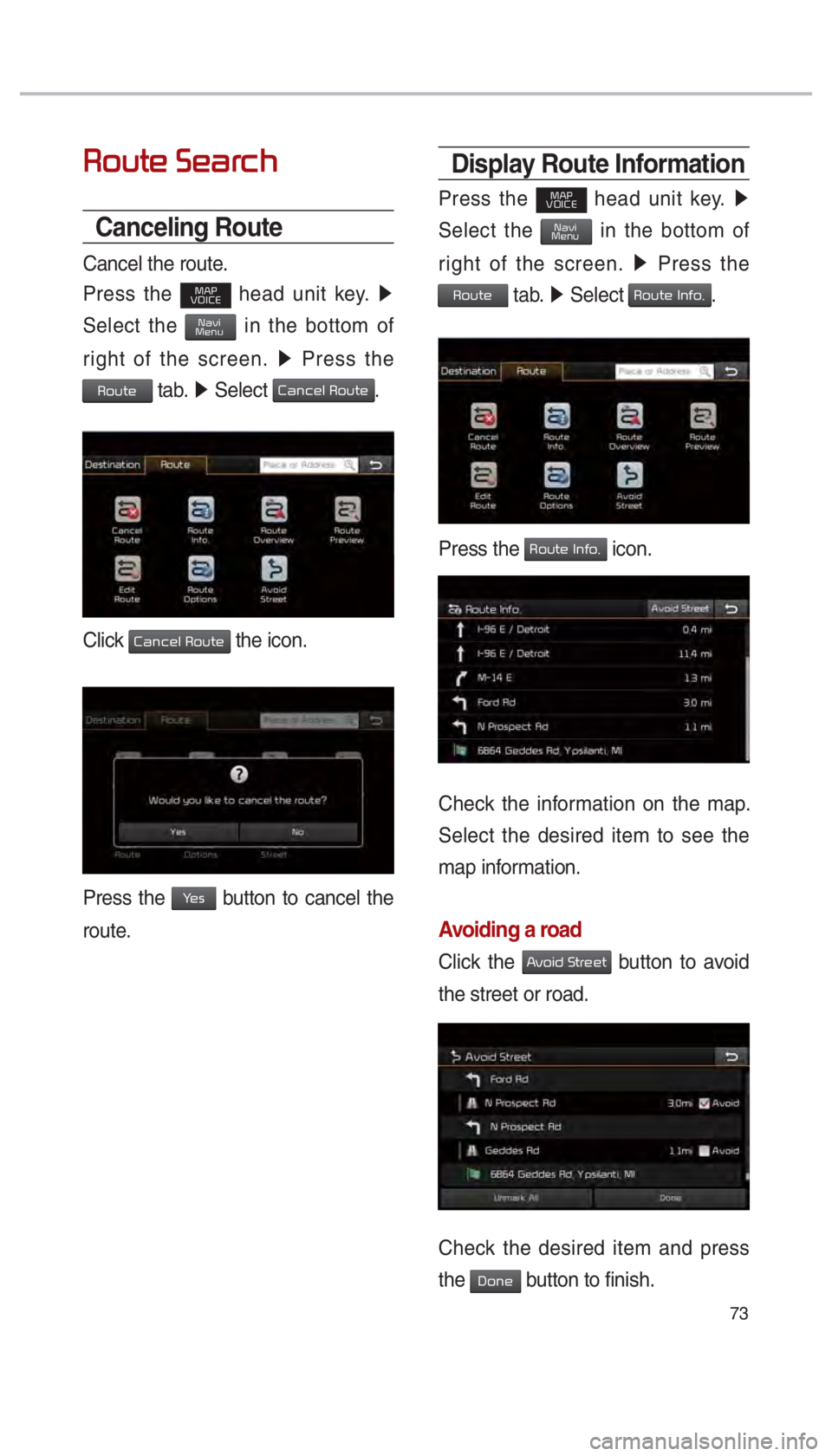 KIA OPTIMA 2017  Navigation System Quick Reference Guide 73
Route Search
Canceling Route
Cancel the route.
Press the 
MAP
VOICE head unit key.  0521 
Select the NaviMenu in the bottom of 
right of the screen.  0521
 Press the 
Route tab.  0521
 Select Cance