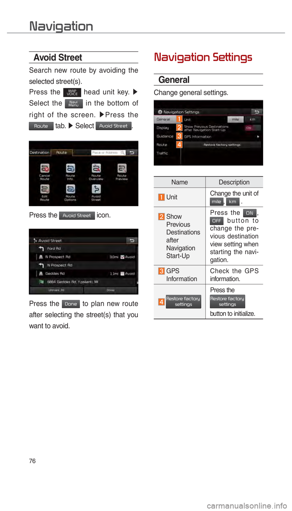 KIA OPTIMA 2017  Navigation System Quick Reference Guide 76
Avoid Stre et
Search new route by avoiding the 
selected street(s).
Press the 
MAP
VOICE head unit key.  0521 
Select the NaviMenu in the bottom of 
right of the screen.  0521
Press the 
Route tab.