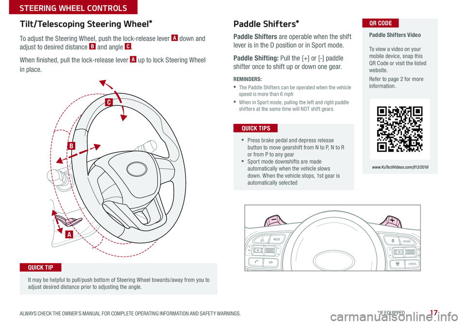 KIA OPTIMA 2016 Features and Functions Guide 17
•Press brake pedal and depress release button to move gearshift from N to P, N to R or from P to any gear •Sport mode downshifts are made automatically when the vehicle slows down . When the KIA OPTIMA 2016 Features and Functions Guide 17
•Press brake pedal and depress release button to move gearshift from N to P, N to R or from P to any gear •Sport mode downshifts are made automatically when the vehicle slows down . When the