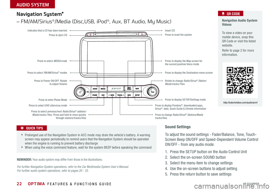 KIA OPTIMA 2015 Features and Functions Guide 22
For further Navigation System operations, refer to the Car Multimedia System User's Manual. For further audio system operations, refer to pages 20 - 23.
REMINDER: Your audio system may differ KIA OPTIMA 2015 Features and Functions Guide 22
For further Navigation System operations, refer to the Car Multimedia System User's Manual. For further audio system operations, refer to pages 20 - 23.
REMINDER: Your audio system may differ