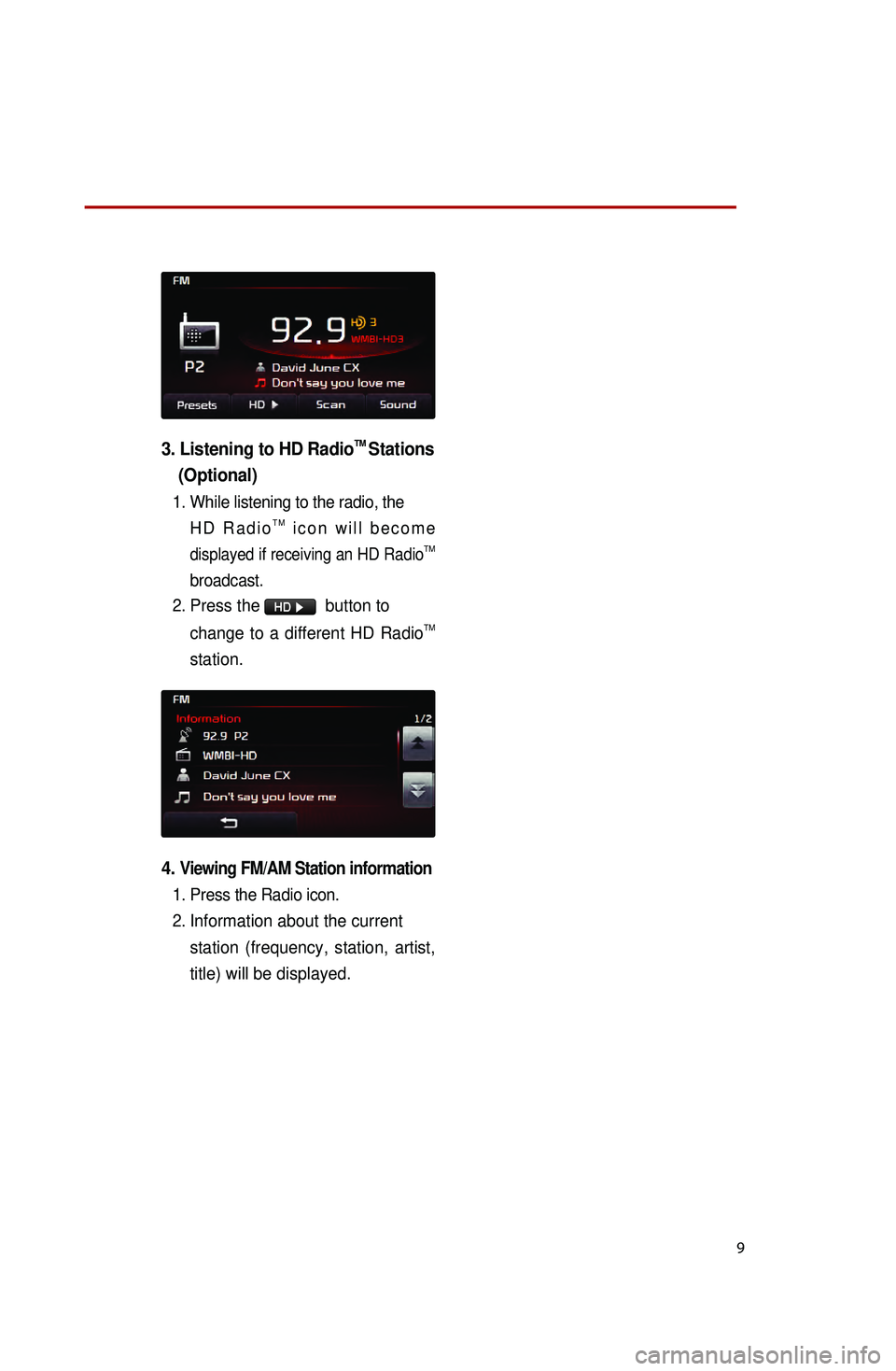 KIA OPTIMA 2015 Quick Reference Guide 9
3. Listening to HD RadioTM Stations
(Optional)
1. While listening to the radio, the
HD RadioTM icon will become
displayed if receiving an HD RadioTM
broadcast.
2.
Press the HD ▶ button to
KIA OPTIMA 2015 Quick Reference Guide 9
3. Listening to HD RadioTM Stations
(Optional)
1. While listening to the radio, the
HD RadioTM icon will become
displayed if receiving an HD RadioTM
broadcast.
2.
Press the HD ▶ button to