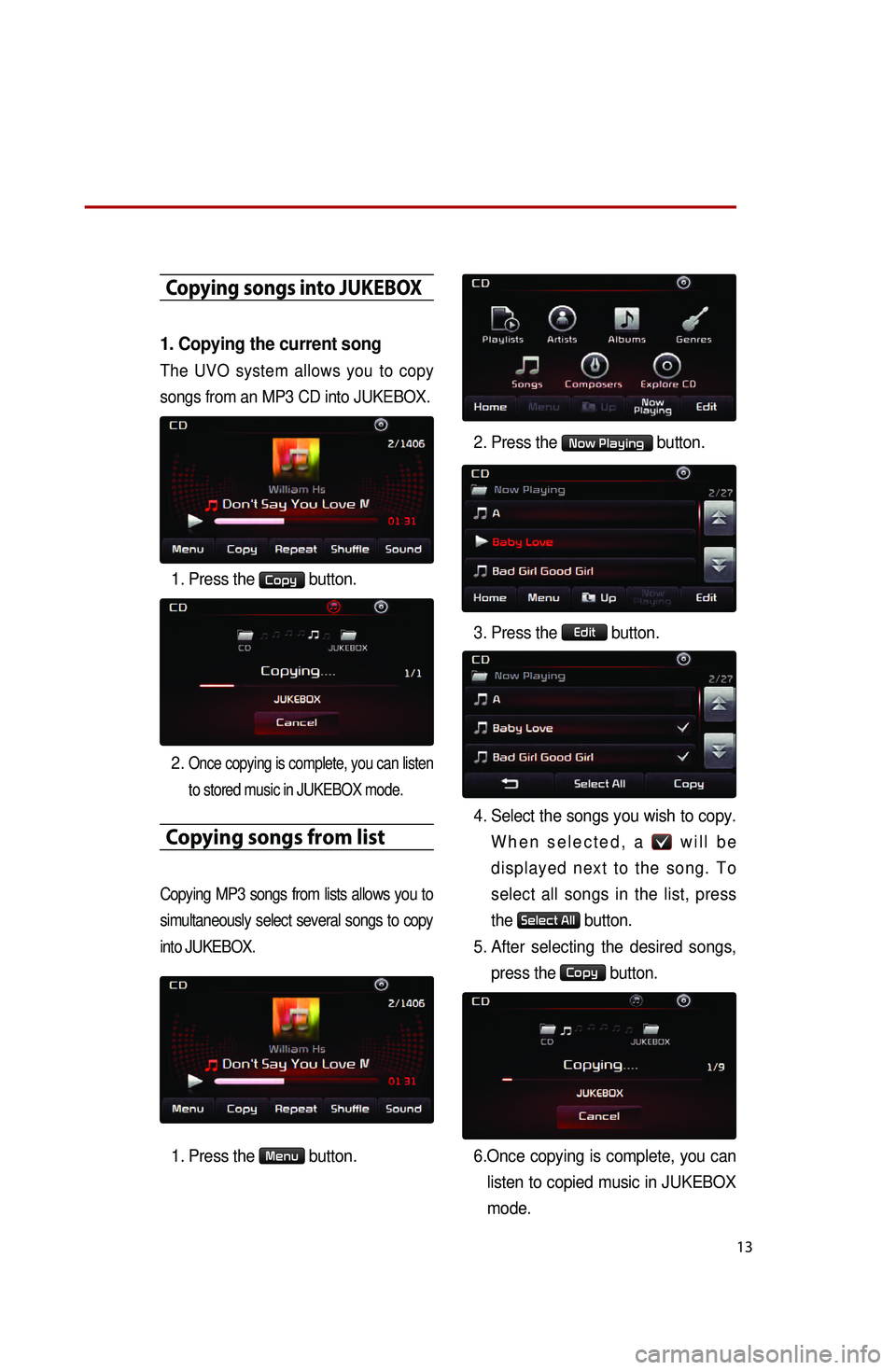 KIA OPTIMA 2015 Quick Reference Guide 13
Copying songs into JUKEBOX
1. Copying the current song
The UVO system allows you to copy
songs from an MP3 CD into JUKEBOX.
1. Press the Copy button.
2.
Once copying is complete, you can liste KIA OPTIMA 2015 Quick Reference Guide 13
Copying songs into JUKEBOX
1. Copying the current song
The UVO system allows you to copy
songs from an MP3 CD into JUKEBOX.
1. Press the Copy button.
2.
Once copying is complete, you can liste