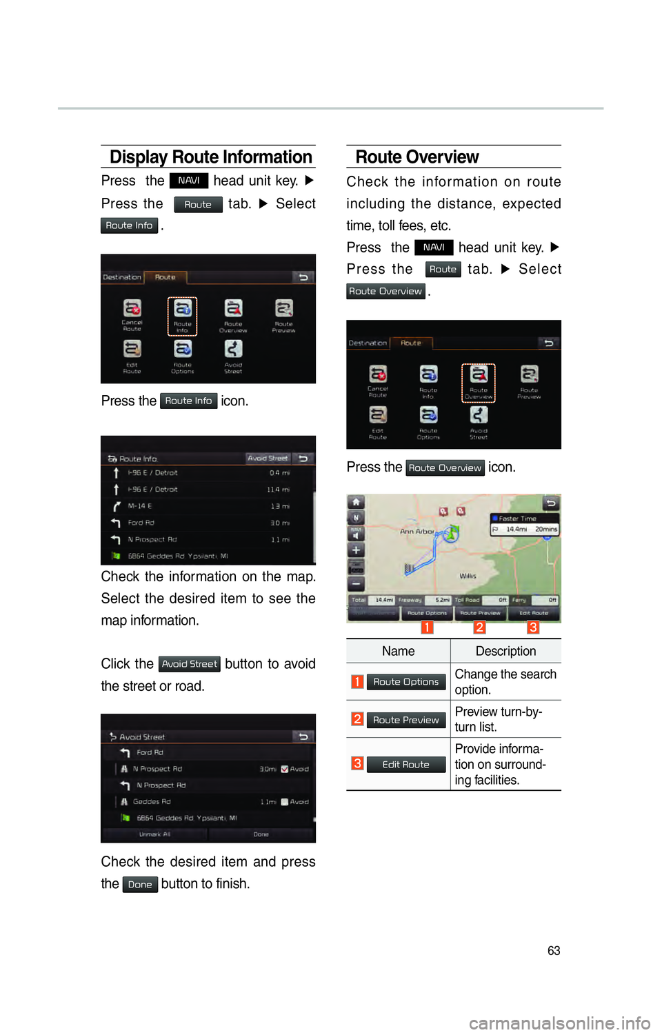 KIA OPTIMA 2015 Navigation System Quick Reference Guide 63
Display Route Information
Press the NAVI head unit key. ▶
Press the
Route tab. ▶
Select
Route Info .
Press the Route Info icon.
Check the information on the map.
Select the desired i KIA OPTIMA 2015 Navigation System Quick Reference Guide 63
Display Route Information
Press the NAVI head unit key. ▶
Press the
Route tab. ▶
Select
Route Info .
Press the Route Info icon.
Check the information on the map.
Select the desired i