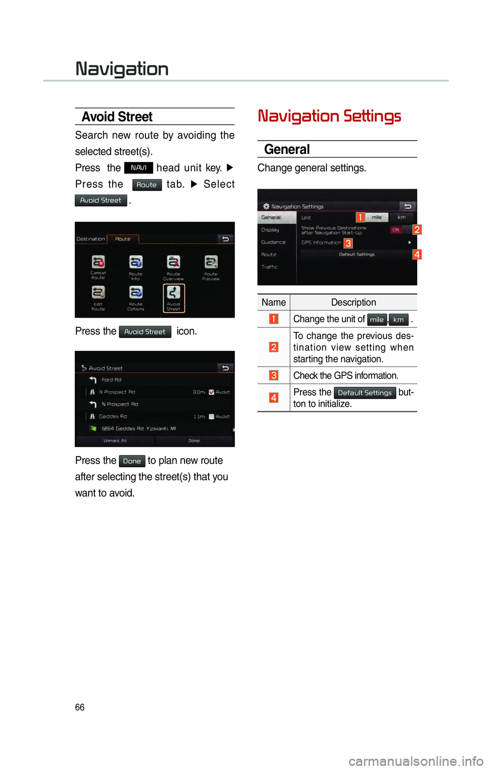 KIA OPTIMA 2015 Navigation System Quick Reference Guide 66
Avoid Stre et
Search new route by avoiding the
selected street(s).
Press the
NAVI head unit key. ▶
Press the
Route tab. ▶
Select
Avoid Street .
Press the Avoid Street icon.
Press th KIA OPTIMA 2015 Navigation System Quick Reference Guide 66
Avoid Stre et
Search new route by avoiding the
selected street(s).
Press the
NAVI head unit key. ▶
Press the
Route tab. ▶
Select
Avoid Street .
Press the Avoid Street icon.
Press th