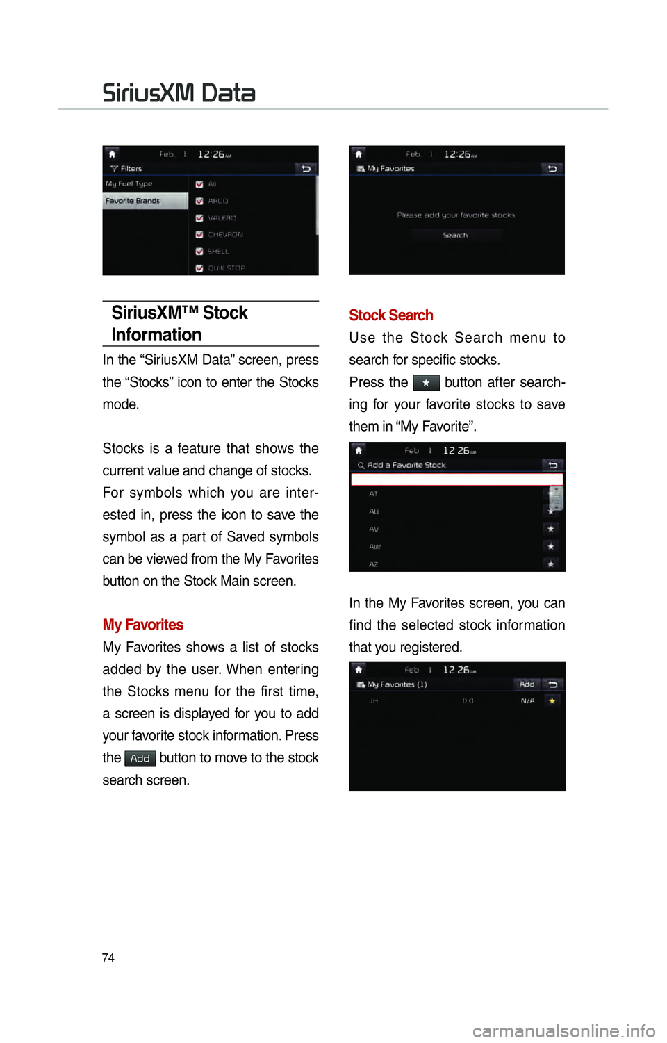 KIA OPTIMA 2015 Navigation System Quick Reference Guide 74
SiriusXM™ Stock
Information
In the “SiriusXM Data” screen, press
the “Stocks” icon to enter the Stocks
mode.
Stocks is a feature that shows the
current value and change of stocks.
Fo KIA OPTIMA 2015 Navigation System Quick Reference Guide 74
SiriusXM™ Stock
Information
In the “SiriusXM Data” screen, press
the “Stocks” icon to enter the Stocks
mode.
Stocks is a feature that shows the
current value and change of stocks.
Fo