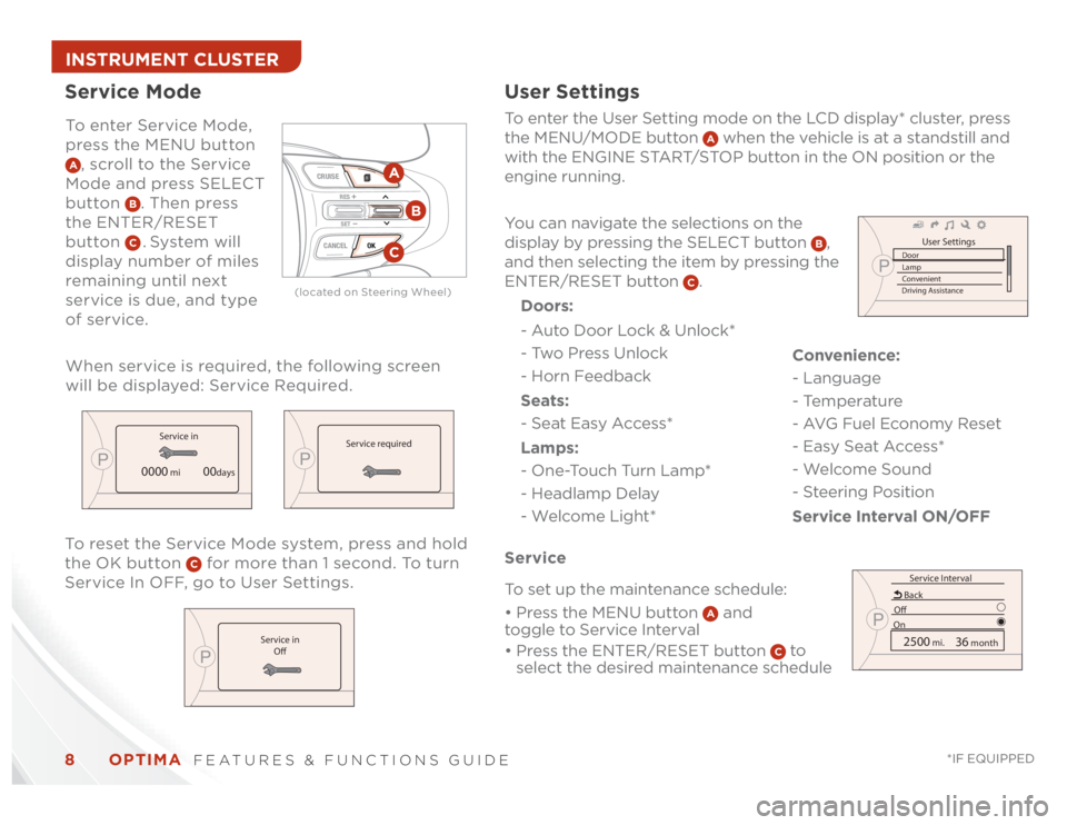 KIA OPTIMA 2014  Features and Functions Guide OPTIMA  
FEATURES & FUNCTIONS GUIDE
8
*IF EQUIPPED 
To enter Service Mode, 
press the MENU button A, scroll to the Service 
Mode and press SELECT 
button 
B. Then press 
the ENTER/RESET 
button C . S 