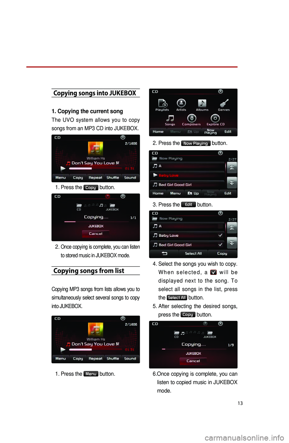 KIA OPTIMA 2014 Quick Reference Guide 13
Copying songs into JUKEBOX
1. Copying the current song
The UVO system allows you to copy
songs from an MP3 CD into JUKEBOX.
1. Press the Copy button.
2. Once copying is complete, you can l KIA OPTIMA 2014 Quick Reference Guide 13
Copying songs into JUKEBOX
1. Copying the current song
The UVO system allows you to copy
songs from an MP3 CD into JUKEBOX.
1. Press the Copy button.
2. Once copying is complete, you can l