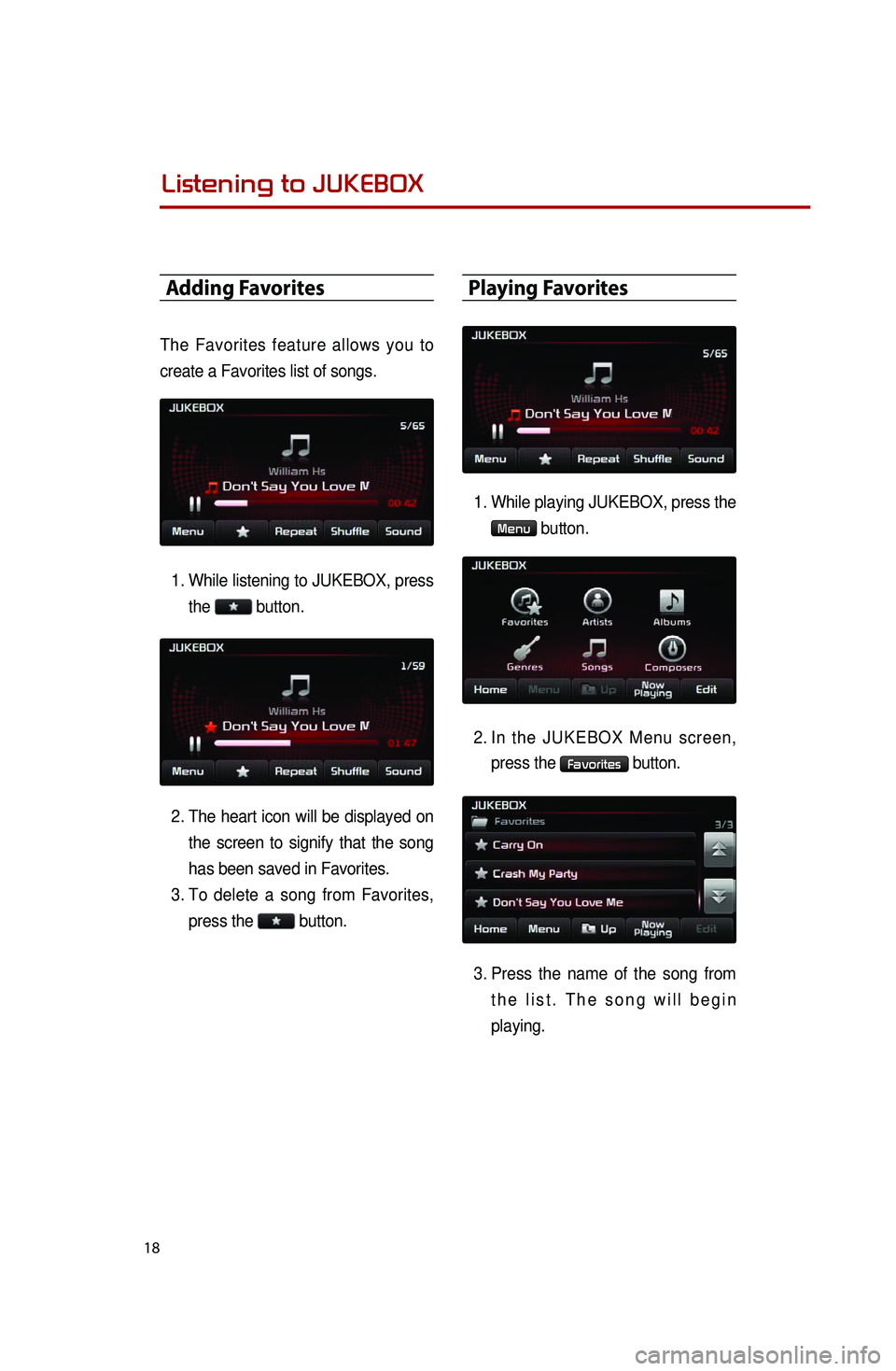 KIA OPTIMA 2014 Quick Reference Guide
18
Adding Favorites
The Favorites feature allows you to
create a Favorites list of songs.
1. While listening to JUKEBOX, press
the button.
2. The heart icon will be displayed on
the scree KIA OPTIMA 2014 Quick Reference Guide
18
Adding Favorites
The Favorites feature allows you to
create a Favorites list of songs.
1. While listening to JUKEBOX, press
the button.
2. The heart icon will be displayed on
the scree
