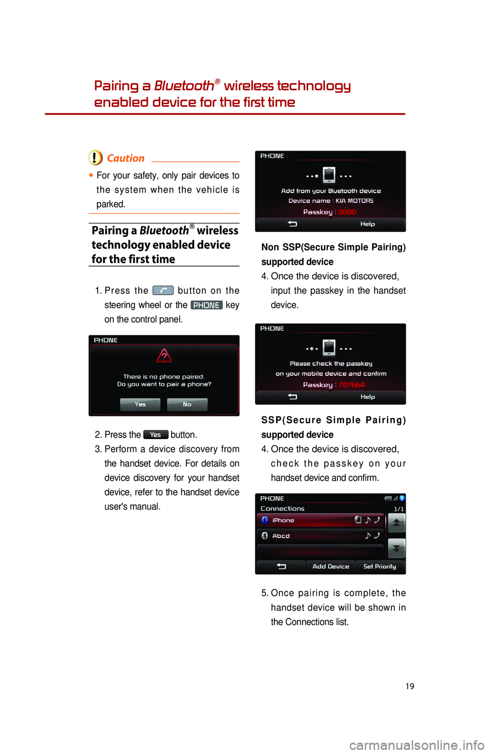 KIA OPTIMA 2014 Quick Reference Guide 19
Pairing a BluetoothⓇ wireless technology
enabled device for the first time
Caution
●.For your safety, only pair devices to
t h e s y s t e m w h e n t h e v e h i c l e i s
park KIA OPTIMA 2014 Quick Reference Guide 19
Pairing a BluetoothⓇ wireless technology
enabled device for the first time
Caution
●.For your safety, only pair devices to
t h e s y s t e m w h e n t h e v e h i c l e i s
park