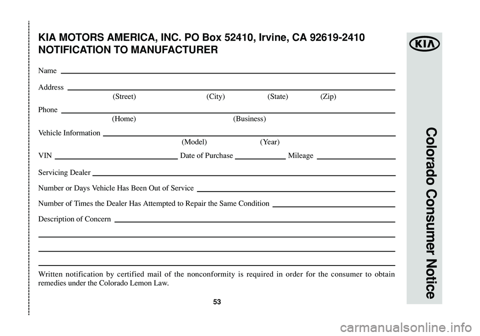KIA OPTIMA 2014  Warranty and Consumer Information Guide Colorado Consumer Notice
53
KIA MOTORS AMERICA, INC. PO Box 52410, Irvine, CA 92619-2410
NOTIFICATION TO MANUFACTURER
Name
Address
(Street) (City) (State) (Zip)
Phone
(Home) (Business)
Vehicle Informa