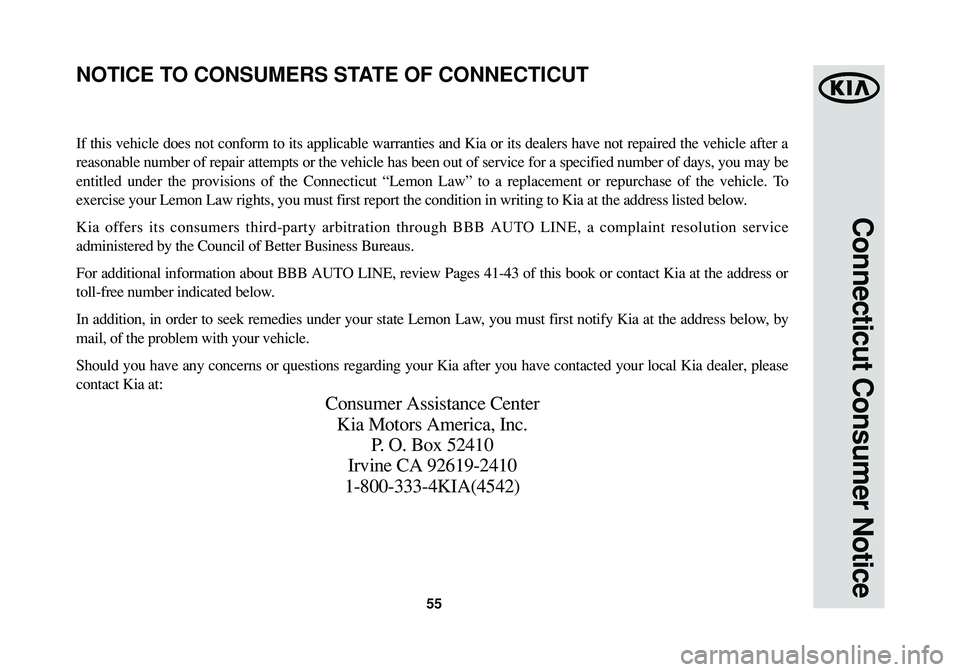 KIA OPTIMA 2014  Warranty and Consumer Information Guide 55
Connecticut Consumer Notice
If this vehicle does not conform to its applicable warranties and Kia or its dealers have not repaired the vehicle after a
reasonable number of repair attempts or the ve