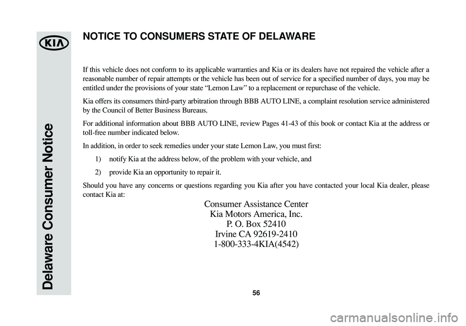 KIA OPTIMA 2014  Warranty and Consumer Information Guide 56Delaware Consumer Notice
If this vehicle does not conform to its applicable warranties and Kia or its dealers have not repaired the vehicle after a
reasonable number of repair attempts or the vehicl
