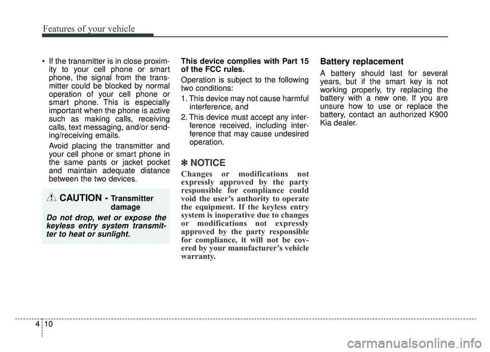 KIA K900 2020 Owners Manual Features of your vehicle
10
4
If the transmitter is in close proxim-
ity to your cell phone or smart
phone, the signal from the trans-
mitter could be blocked by normal
operation of your cell phone o KIA K900 2020 Owners Manual Features of your vehicle
10
4
If the transmitter is in close proxim-
ity to your cell phone or smart
phone, the signal from the trans-
mitter could be blocked by normal
operation of your cell phone o