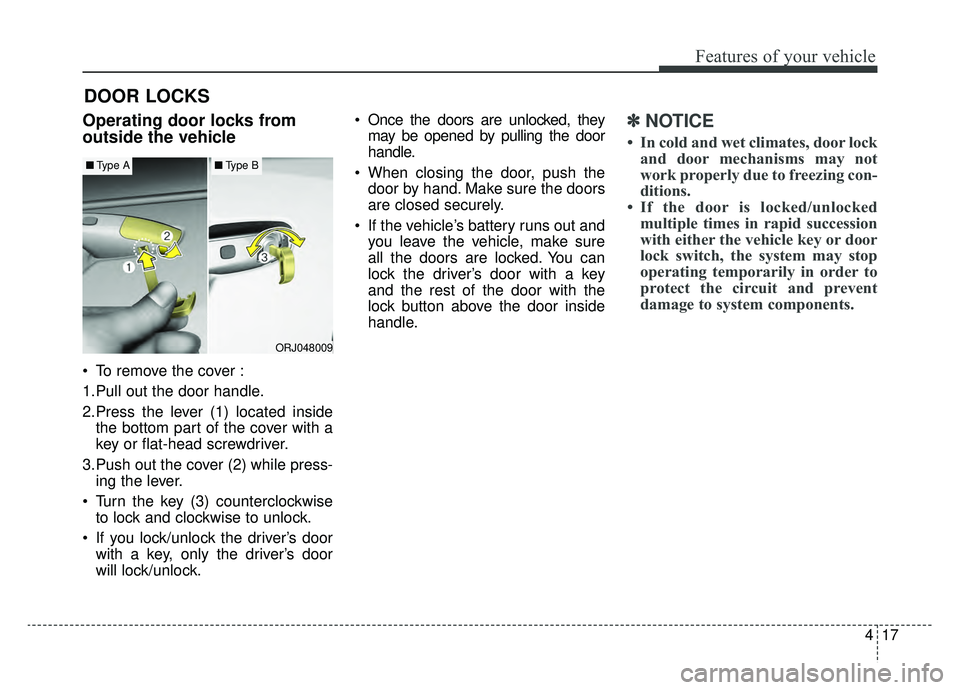 KIA K900 2020 Owners Manual 417
Features of your vehicle
DOOR LOCKS
Operating door locks from
outside the vehicle
To remove the cover :
1.Pull out the door handle.
2.Press the lever (1) located insidethe bottom part of the co KIA K900 2020 Owners Manual 417
Features of your vehicle
DOOR LOCKS
Operating door locks from
outside the vehicle
To remove the cover :
1.Pull out the door handle.
2.Press the lever (1) located insidethe bottom part of the co
