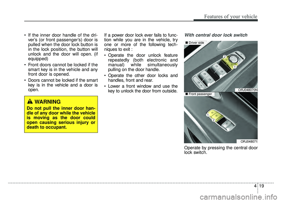 KIA K900 2020 Owners Manual 419
Features of your vehicle
If the inner door handle of the dri-ver’s (or front passenger’s) door is
pulled when the door lock button is
in the lock position, the button will
unlock and the door KIA K900 2020 Owners Manual 419
Features of your vehicle
If the inner door handle of the dri-ver’s (or front passenger’s) door is
pulled when the door lock button is
in the lock position, the button will
unlock and the door