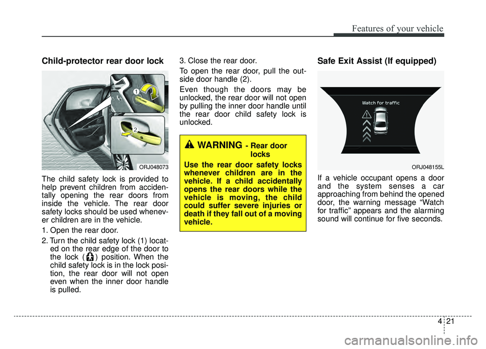 KIA K900 2020 Owners Manual 421
Features of your vehicle
Child-protector rear door lock
The child safety lock is provided to
help prevent children from acciden-
tally opening the rear doors from
inside the vehicle. The rear door KIA K900 2020 Owners Manual 421
Features of your vehicle
Child-protector rear door lock
The child safety lock is provided to
help prevent children from acciden-
tally opening the rear doors from
inside the vehicle. The rear door
